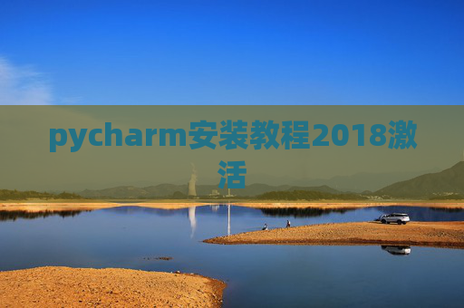 pycharm安装教程2018激活 pycharm安装教程2018激活