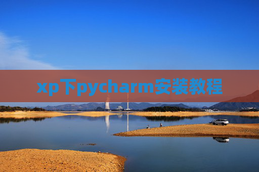 xp下pycharm安装教程 xp下pycharm安装教程